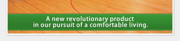 A new revolutionary product in our pursuit of a comfortable living.
